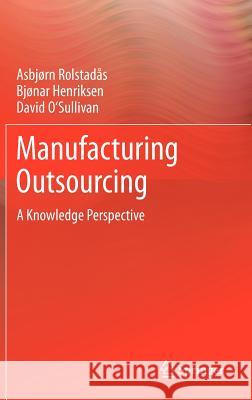 Manufacturing Outsourcing: A Knowledge Perspective Rolstadås, Asbjørn 9781447129530 Springer London Ltd