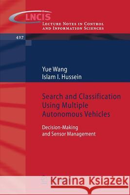 Search and Classification Using Multiple Autonomous Vehicles: Decision-Making and Sensor Management Wang, Yue 9781447129561 Springer