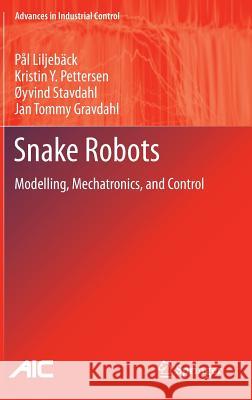 Snake Robots: Modelling, Mechatronics, and Control Liljebäck, Pål 9781447129950 Springer