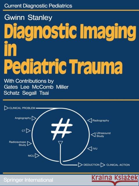 Diagnostic Imaging in Pediatric Trauma J. L. Gwinn P. Stanley 9781447131021 Springer