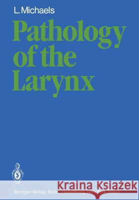 Pathology of the Larynx L. Michaels 9781447131199 Springer