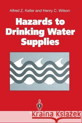 Hazards to Drinking Water Supplies Alfred Z. Keller Henry C. Wilson 9781447131892 Springer