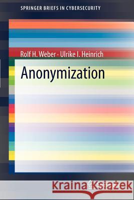 Anonymization Rolf H. Weber Ulrike I. Heinrich 9781447140658 Springer