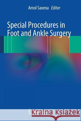 Special Procedures in Foot and Ankle Surgery Amol Saxena 9781447141020 Springer