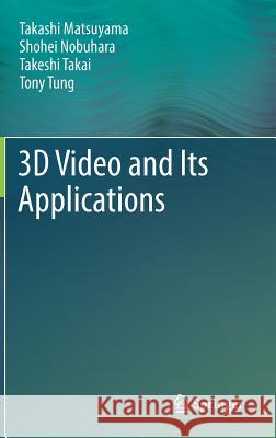 3D Video and Its Applications Takashi Matsuyama Shohei Nobuhara Takeshi Takai 9781447141198 Springer, Berlin