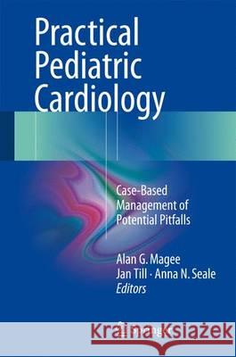 Practical Pediatric Cardiology: Case-Based Management of Potential Pitfalls Magee, Alan G. 9781447141822 Springer