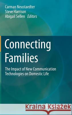 Connecting Families: The Impact of New Communication Technologies on Domestic Life Neustaedter, Carman 9781447141914 Springer