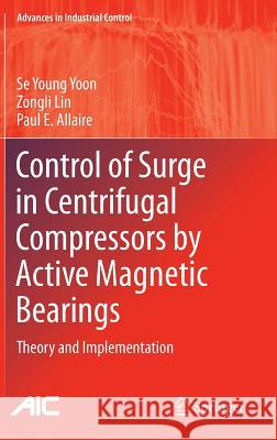 Control of Surge in Centrifugal Compressors by Active Magnetic Bearings: Theory and Implementation Yoon, Se Young 9781447142393