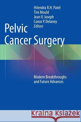 Pelvic Cancer Surgery: Modern Breakthroughs and Future Advances Patel, Hitendra R. H. 9781447142577 Springer