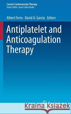 Antiplatelet and Anticoagulation Therapy Albert Ferro David A. Garcia 9781447142966 Springer