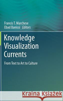 Knowledge Visualization Currents: From Text to Art to Culture Marchese, Francis T. 9781447143024 Springer
