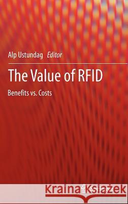 The Value of Rfid: Benefits vs. Costs Ustundag, Alp 9781447143444 Springer