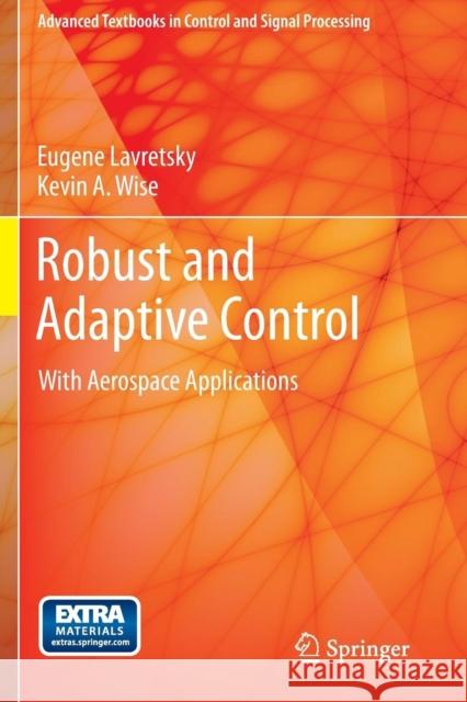 Robust and Adaptive Control: With Aerospace Applications Lavretsky, Eugene 9781447143956 Springer