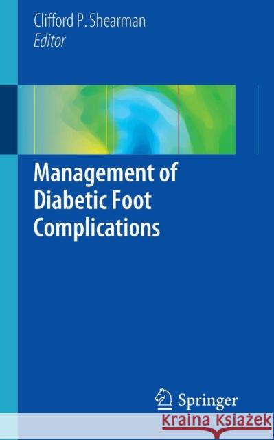 Management of Diabetic Foot Complications Clifford Shearman 9781447145240 Springer