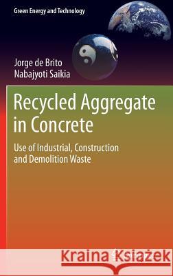 Recycled Aggregate in Concrete: Use of Industrial, Construction and Demolition Waste De Brito, Jorge 9781447145394