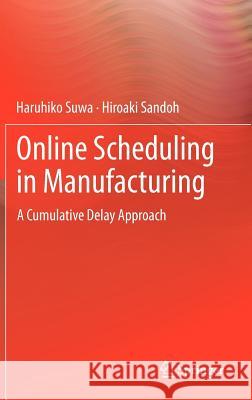 Online Scheduling in Manufacturing: A Cumulative Delay Approach Suwa, Haruhiko 9781447145608