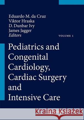 Pediatric and Congenital Cardiology, Cardiac Surgery and Intensive Care Eduardo M. Da Cruz Dunbar Ivy James Jaggers 9781447146186 Springer