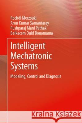 Intelligent Mechatronic Systems: Modeling, Control and Diagnosis Merzouki, Rochdi 9781447146278 Springer