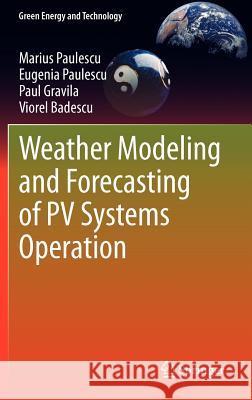 Weather Modeling and Forecasting of Pv Systems Operation Paulescu, Marius 9781447146483