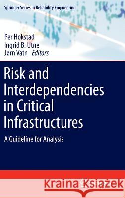 Risk and Interdependencies in Critical Infrastructures: A Guideline for Analysis Hokstad, Per 9781447146605 Springer