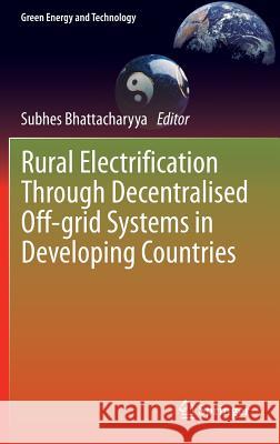Rural Electrification Through Decentralised Off-Grid Systems in Developing Countries Bhattacharyya, Subhes 9781447146728