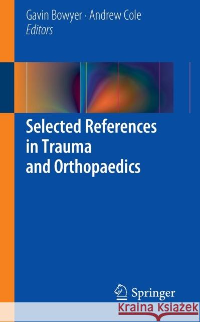 Selected References in Trauma and Orthopaedics Gavin Bowyer University of Southampton Hospital 9781447146759 Springer