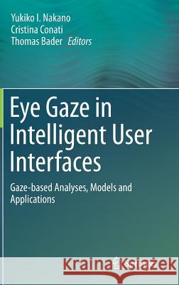 Eye Gaze in Intelligent User Interfaces: Gaze-Based Analyses, Models and Applications Nakano, Yukiko I. 9781447147831