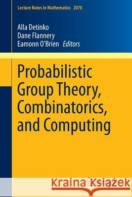 Probabilistic Group Theory, Combinatorics, and Computing: Lectures from the Fifth de Brún Workshop Alla Detinko, Dane Flannery, Eamonn O'Brien 9781447148135 Springer London Ltd