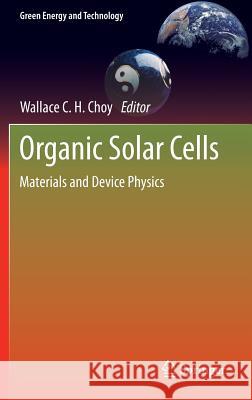 Organic Solar Cells: Materials and Device Physics Choy, Wallace C. H. 9781447148227 Springer