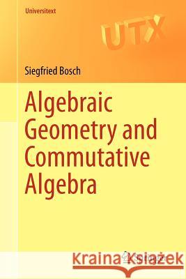 Algebraic Geometry and Commutative Algebra Siegfried Bosch 9781447148289