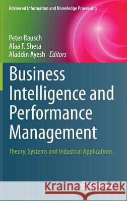 Business Intelligence and Performance Management: Theory, Systems and Industrial Applications Rausch, Peter 9781447148654