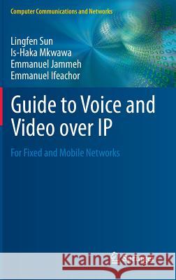 Guide to Voice and Video Over IP: For Fixed and Mobile Networks Sun, Lingfen 9781447149040 Springer