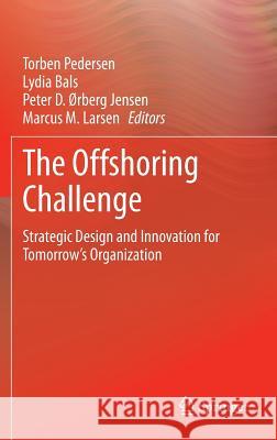 The Offshoring Challenge: Strategic Design and Innovation for Tomorrow's Organization Pedersen, Torben 9781447149071