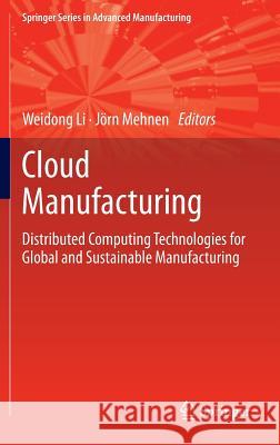 Cloud Manufacturing: Distributed Computing Technologies for Global and Sustainable Manufacturing Li, Weidong 9781447149347