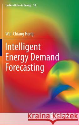 Intelligent Energy Demand Forecasting Wei-Chiang Hong 9781447149675