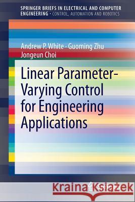 Linear Parameter-Varying Control for Engineering Applications White, Andrew P.|||Zhu, Guoming|||Choi, Jongeun 9781447150398