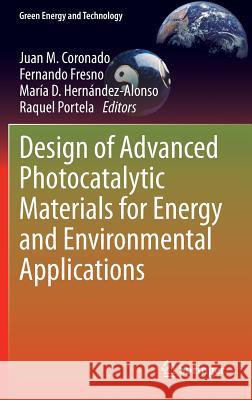 Design of Advanced Photocatalytic Materials for Energy and Environmental Applications Juan M. Coronado Fernando Fresno Maria D. Hernandez-Alonso 9781447150602