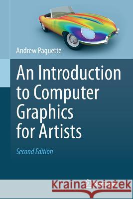 An Introduction to Computer Graphics for Artists Andrew Paquette 9781447150992 Springer
