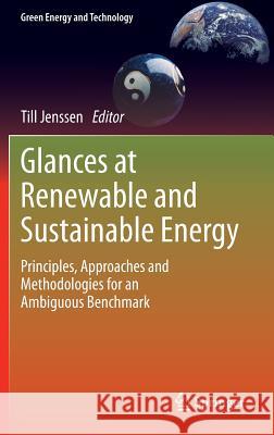 Glances at Renewable and Sustainable Energy: Principles, Approaches and Methodologies for an Ambiguous Benchmark Jenssen, Till 9781447151364 Springer