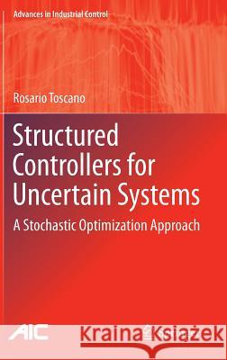 Structured Controllers for Uncertain Systems: A Stochastic Optimization Approach Toscano, Rosario 9781447151876 Springer