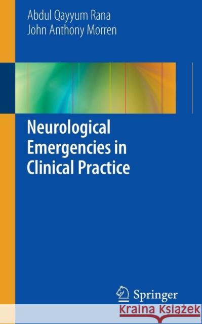 Neurological Emergencies in Clinical Practice Abdul Q. Rana John A. Morren 9781447151906