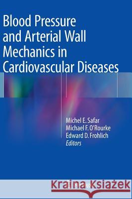 Blood Pressure and Arterial Wall Mechanics in Cardiovascular Diseases Michel E. Safar Michael F. O'Rourke Edward D. Frohlich 9781447151975 Springer