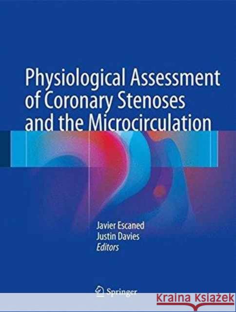 Physiological Assessment of Coronary Stenoses and the Microcirculation Javier Escaned Justin Davies 9781447152446 Springer