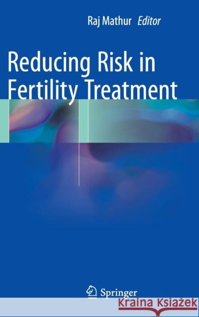 Reducing Risk in Fertility Treatment Raj Ed Mathur Raj Mathur 9781447152569 Springer