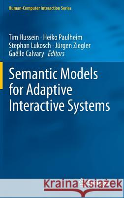 Semantic Models for Adaptive Interactive Systems Tim Hussein Heiko Paulheim Stephan Lukosch 9781447153009