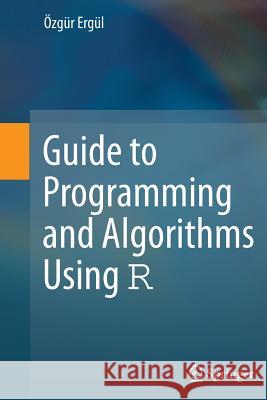 Guide to Programming and Algorithms Using R Ozgur Ergul 9781447153276 Springer
