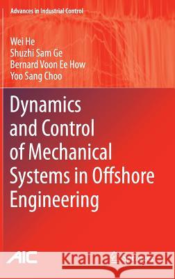 Dynamics and Control of Mechanical Systems in Offshore Engineering Wei He S. Sam Ge Bernard Voon Ee How 9781447153368 Springer