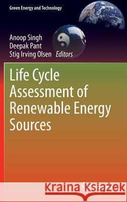 Life Cycle Assessment of Renewable Energy Sources Anoop Singh Deepak Pant Stig Irving Olsen 9781447153634