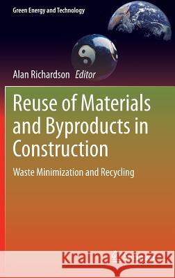 Reuse of Materials and Byproducts in Construction: Waste Minimization and Recycling Richardson, Alan 9781447153757