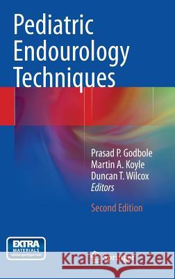 Pediatric Endourology Techniques Prasad Godbole Martin Koyle Duncan T. Wilcox 9781447153931